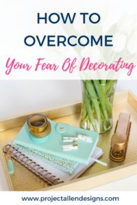 How To Overcome your fear of decorating in just 6 easy steps| Decorating tips and tricks for beginners|https://www.projectallendesigns.com/overcome-fear-decorating/